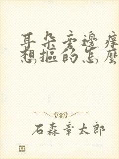 耳朵旁边痒痒老想抠的怎么回事