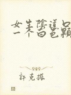 女生阴道口长了一个白色颗粒