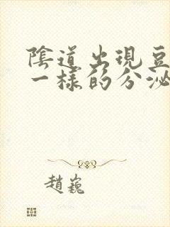 阴道出现豆腐渣一样的分泌物是怎么回事