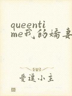 queentime我的娇妻免费阅读