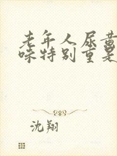 老年人尿黄尿骚味特别重是什么原因