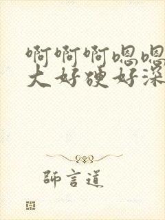 啊啊啊嗯嗯嗯好大好硬好深好舒服