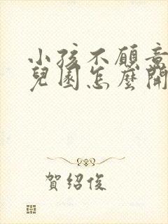 小孩不愿意上幼儿园怎么开导