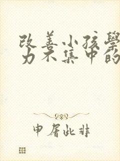 改善小孩学习精力不集中的方法