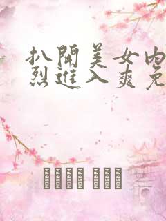 扒开美女内裤猛烈进入爽免费视频