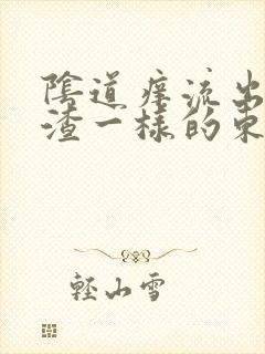 阴道痒流出豆腐渣一样的东西是怎么回事