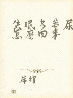 失眠多梦尿多是怎么回事