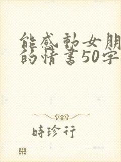 能感动女朋友哭的情书50字