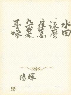 耳朵痒流水有臭味是怎么回事