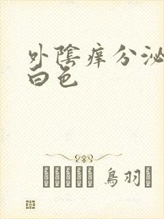 外阴痒分泌物乳白色