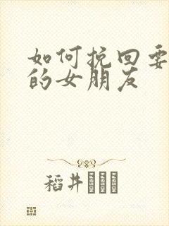 如何挽回要分手的女朋友