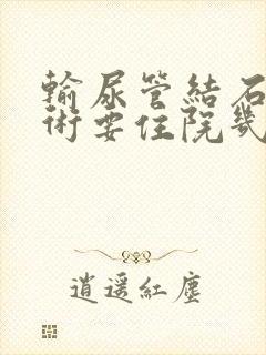 输尿管结石做手术要住院几天