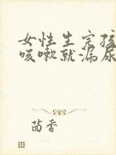 女性生完孩子后咳嗽就漏尿怎么办