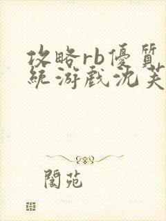 攻略rb优质系统游戏沈芙原文