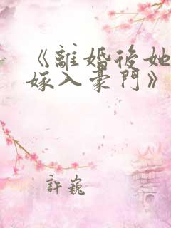 《离婚后她带崽嫁入豪门》