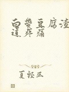 白带豆腐渣,阴道疼痛