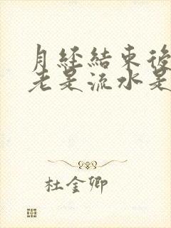 月经结束后阴道老是流水是怎么回事