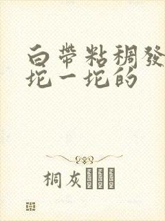 白带粘稠发黄一坨一坨的