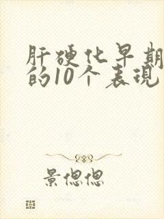 肝硬化早期症状的10个表现