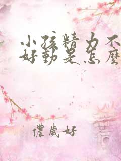 小孩精力不集中好动是怎么回事