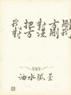 我把对方删了,对方没删我