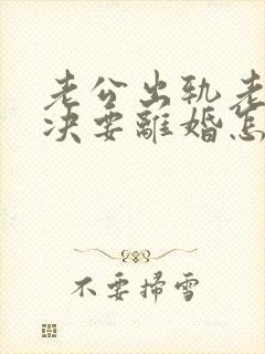 老公出轨老婆坚决要离婚怎么挽回呢