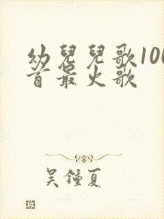 幼儿儿歌100首最火歌