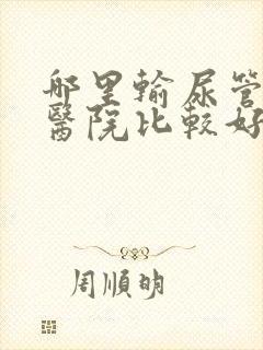 哪里输尿管结石医院比较好