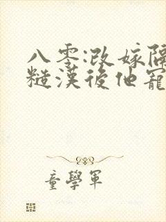 八零:改嫁隔壁糙汉后他宠我入骨