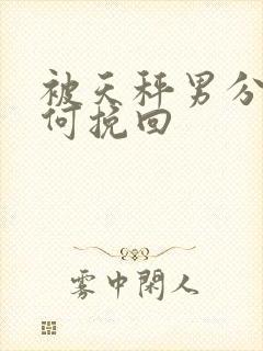 被天秤男分手如何挽回