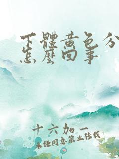 下体黄色分泌物怎么回事