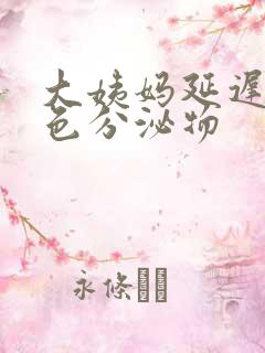 大姨妈延迟有白色分泌物