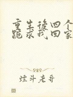 重生后四个姐姐跪求我回家短剧