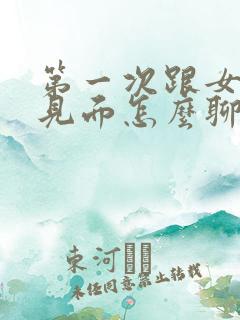 第一次跟女孩子见面怎么聊