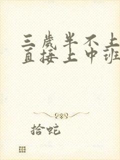 三岁半不上小班直接上中班