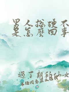 男人总硬不起来是怎么回事