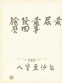 脸发黄尿黄是怎么回事