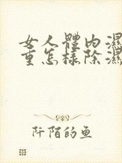 女人体内湿气太重怎样除湿最快而有效