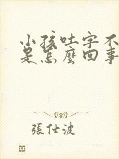 小孩吐字不清楚是怎么回事