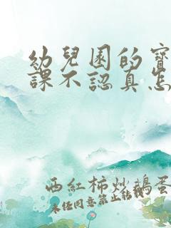 幼儿园的宝宝上课不认真怎么办