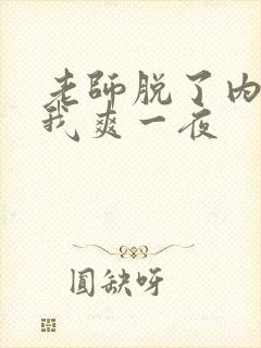 老师脱了内裤让我爽一夜