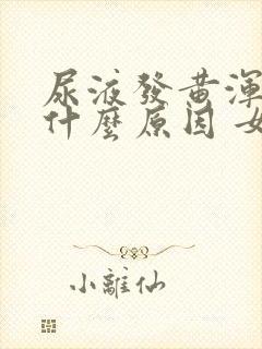 尿液发黄浑浊是什么原因 女性