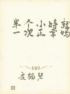 半个小时就要尿一次正常吗