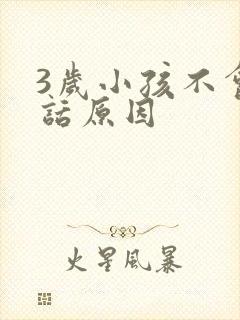 3岁小孩不会说话原因