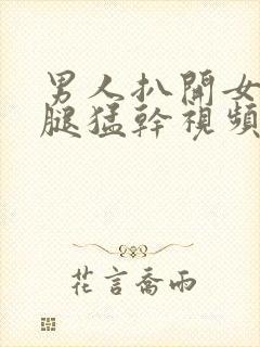 男人扒开女人的腿猛干视频