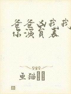 爸爸凶我我也爱你演员表