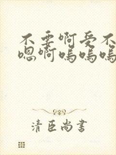 不要啊受不了了嗯啊呜呜呜操弄