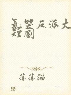 气哭反派大小姐短剧