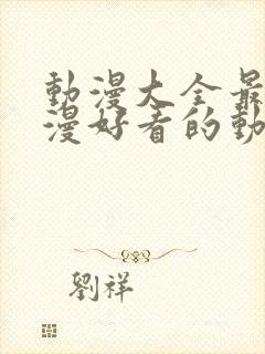 动漫大全最新动漫好看的动