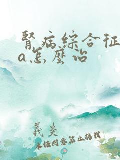 肾病综合征iga怎么治